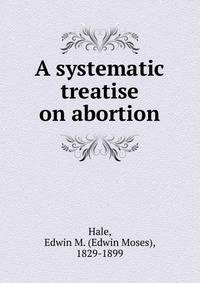 A systematic treatise on abortion