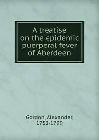 A treatise on the epidemic puerperal fever of Aberdeen