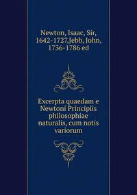 Excerpta quaedam e Newtoni Principiis philosophiae naturalis, cum notis variorum