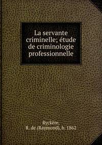 La servante criminelle; ?tude de criminologie professionnelle