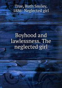 Boyhood and lawlessness. The neglected girl