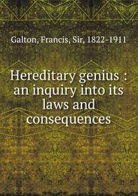 Hereditary genius : an inquiry into its laws and consequences