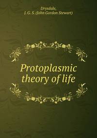 Protoplasmic theory of life