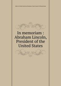 In memoriam : Abraham Lincoln, President of the United States