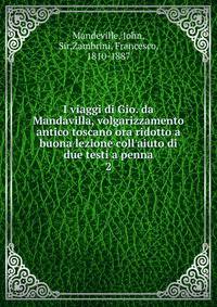 I viaggi di Gio. da Mandavilla, volgarizzamento antico toscano ora ridotto a buona lezione coll'aiuto di due testi a penna