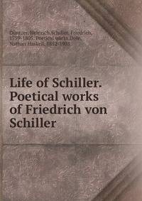 Life of Schiller. Poetical works of Friedrich von Schiller