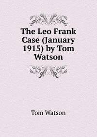 The Leo Frank Case (January 1915) by Tom Watson