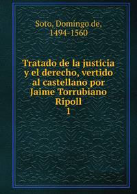 Tratado de la justicia y el derecho, vertido al castellano por Jaime Torrubiano Ripoll. 1