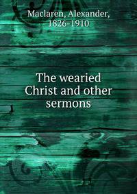 The wearied Christ and other sermons
