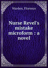 Nurse Revel's mistake microform : a novel