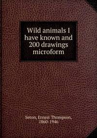 Wild animals I have known and 200 drawings microform