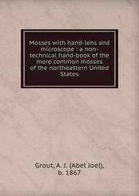 Mosses with hand-lens and microscope : a non-technical hand-book of the more common mosses of the northeastern United States