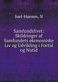 Samfundslivet: Skildringer af Samfundets ?konomiske Liv og Udvikling i Fortid og Nutid