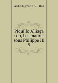 Piquillo Alliaga : ou, Les maures sous Philippe III. 5