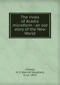 The rivals of Acadia microform : an old story of the New World