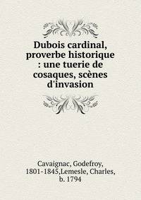 Dubois cardinal, proverbe historique : une tuerie de cosaques, sc?nes d'invasion