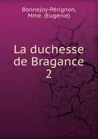 La duchesse de Bragance. 2