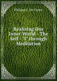 Realising Our Inner World - The Self - "I" through Meditation