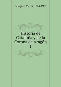 Historia de Catalua y de la Corona de Aragn. 1
