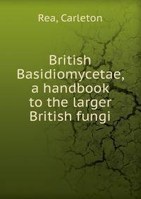 British Basidiomycetae, a handbook to the larger British fungi