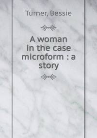 A woman in the case microform : a story