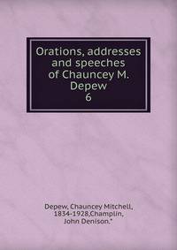 Orations, addresses and speeches of Chauncey M. Depew. 6