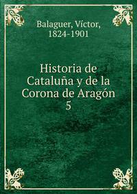 Historia de Catalua y de la Corona de Aragn. 5