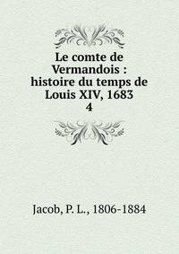 Le comte de Vermandois : histoire du temps de Louis XIV, 1683. 4