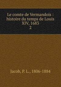 Le comte de Vermandois : histoire du temps de Louis XIV, 1683. 2