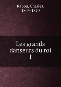 Les grands danseurs du roi. 1