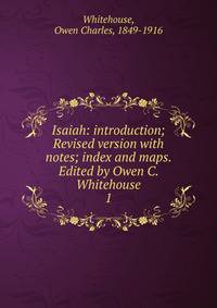 Isaiah: introduction; Revised version with notes; index and maps. Edited by Owen C. Whitehouse. 1