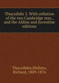 Thucydidis 2. With collation of the two Cambridge mss., and the Aldine and Juventine editions
