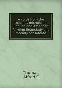 A voice from the colonies microform : English and American farming financially and morally considered