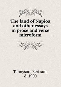 The land of Napioa and other essays in prose and verse microform