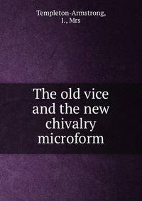 The old vice and the new chivalry microform