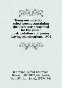 Tennyson microform : select poems containing the literature prescribed for the junior matriculation and junior leaving examinations, 1901