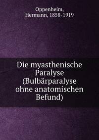 Die myasthenische Paralyse (Bulbarparalyse ohne anatomischen Befund)
