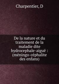 De la nature et du traitement de la maladie dite hydrocephale-aigu? : (m?ningo-c?phalite des enfans)