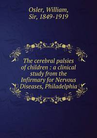 The cerebral palsies of children : a clinical study from the Infirmary for Nervous Diseases, Philadelphia