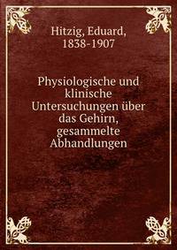 Physiologische und klinische Untersuchungen uber das Gehirn, gesammelte Abhandlungen