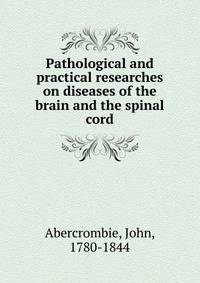 Pathological and practical researches on diseases of the brain and the spinal cord