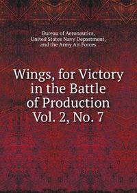 Wings, for Victory in the Battle of Production. Vol. 2, No. 7