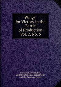 Wings, for Victory in the Battle of Production. Vol. 2, No. 6