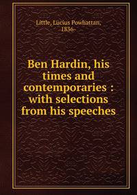 Ben Hardin, his times and contemporaries : with selections from his speeches