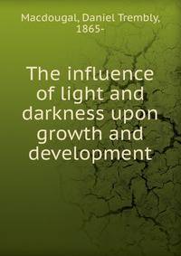 The influence of light and darkness upon growth and development