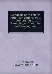 Synopsis of the North American lichens, Pt. 1: comprising the Parmeliacei, Cladoniei, and Coenogomei. 1