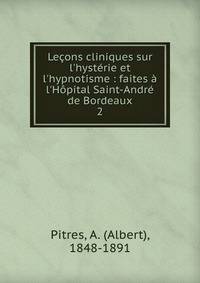 Le?ons cliniques sur l'hyst?rie et l'hypnotisme : faites ? l'H?pital Saint-Andr? de Bordeaux