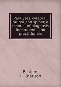 Paralyses, cerebral, bulbar and spinal; a manual of diagnosis for students and practitioners