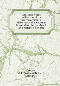 Clinical lectures on diseases of the nervous system : delivered at the National hospital for the paralysed and epileptic, London