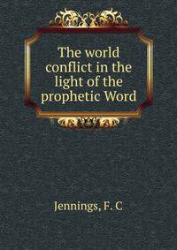 The world conflict in the light of the prophetic Word